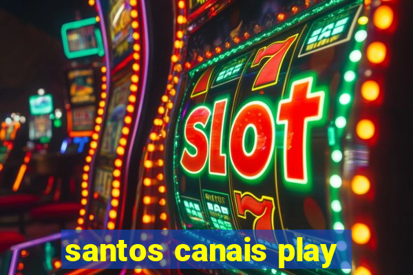 santos canais play