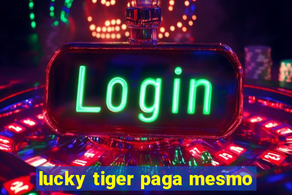 lucky tiger paga mesmo