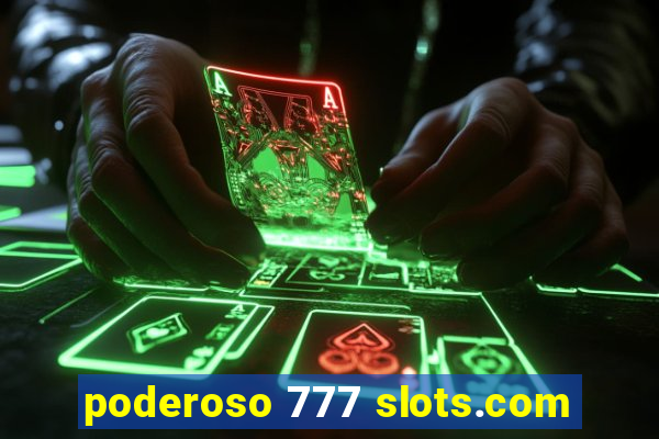 poderoso 777 slots.com