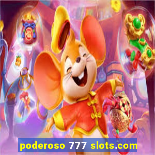 poderoso 777 slots.com