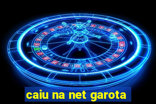 caiu na net garota