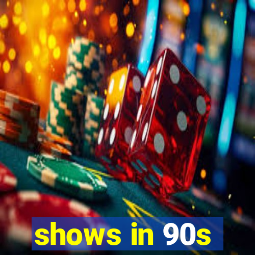 shows in 90s