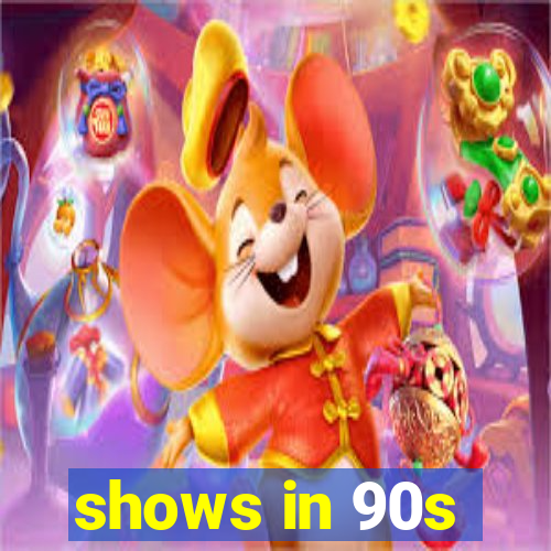 shows in 90s