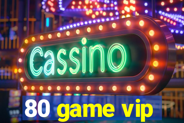 80 game vip