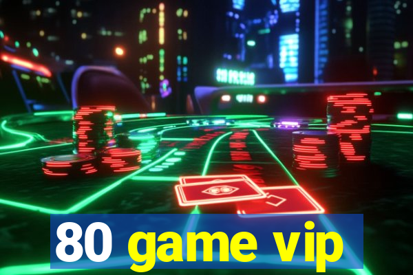 80 game vip