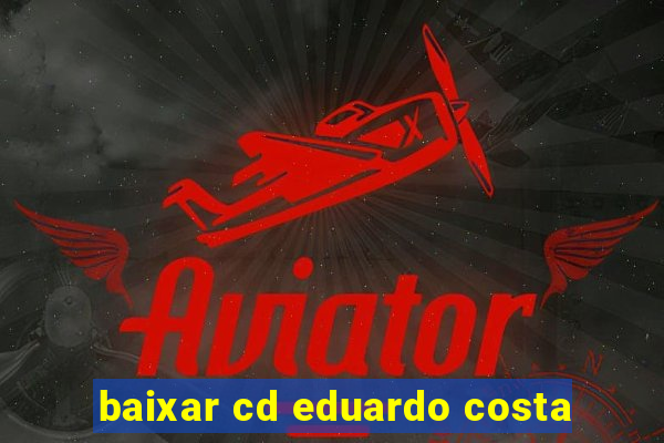 baixar cd eduardo costa