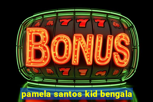 pamela santos kid bengala