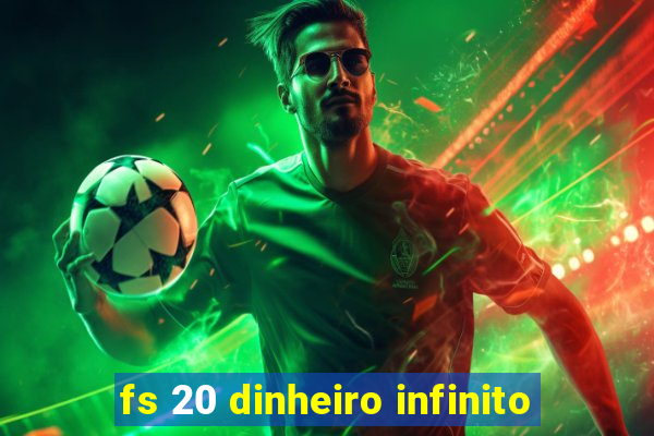 fs 20 dinheiro infinito