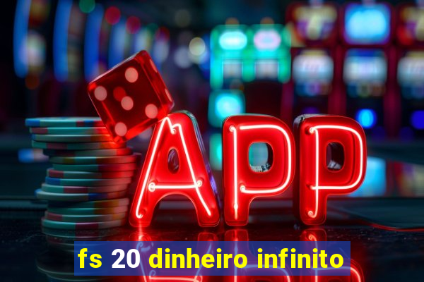 fs 20 dinheiro infinito