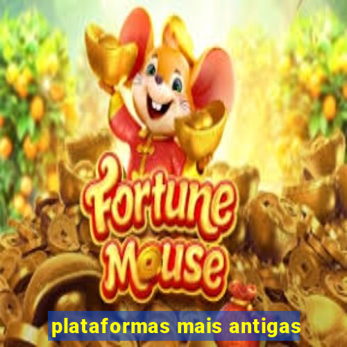 plataformas mais antigas