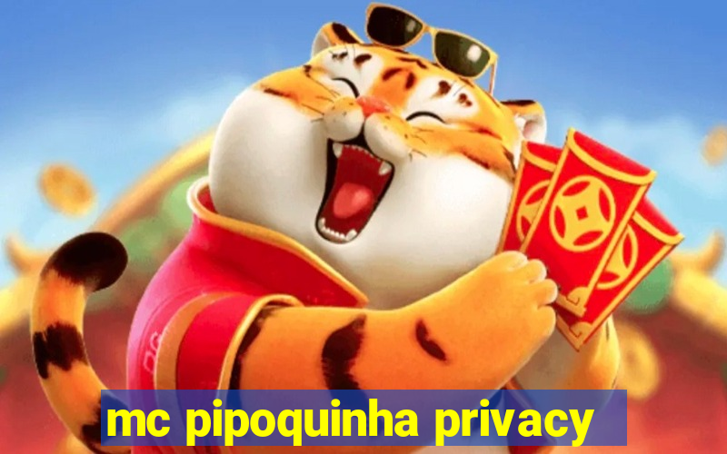 mc pipoquinha privacy