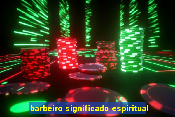 barbeiro significado espiritual