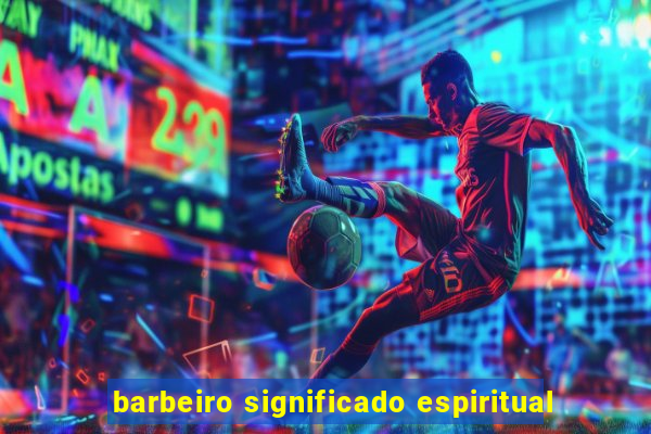 barbeiro significado espiritual