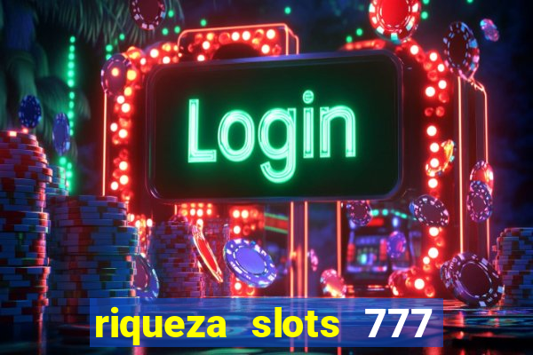 riqueza slots 777 paga mesmo