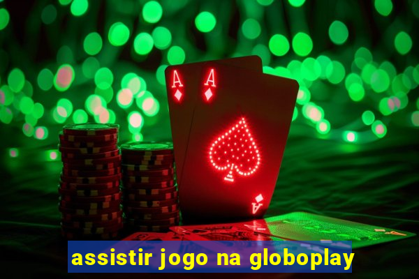 assistir jogo na globoplay