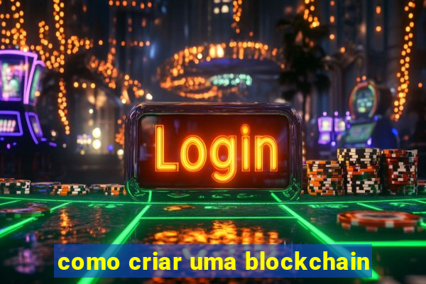 como criar uma blockchain