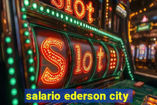 salario ederson city