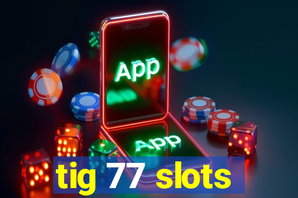 tig 77 slots