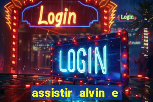 assistir alvin e os esquilos