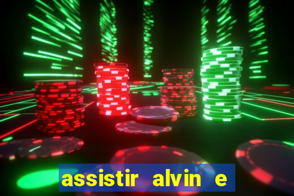 assistir alvin e os esquilos