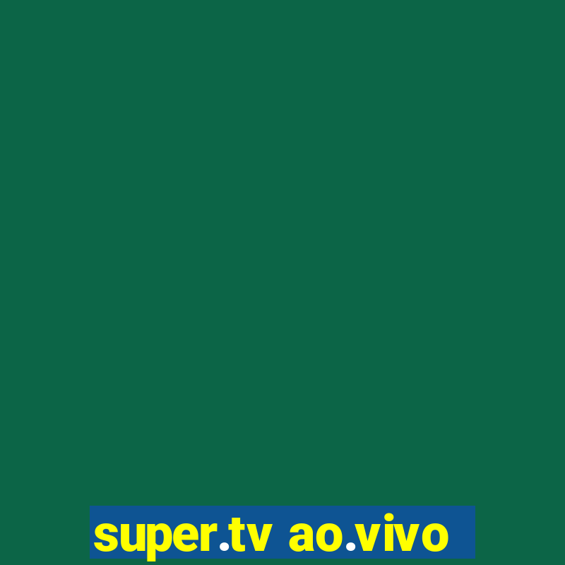 super.tv ao.vivo