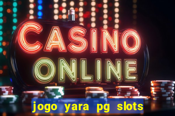 jogo yara pg slots paga mesmo