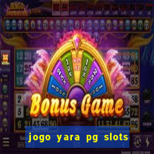 jogo yara pg slots paga mesmo