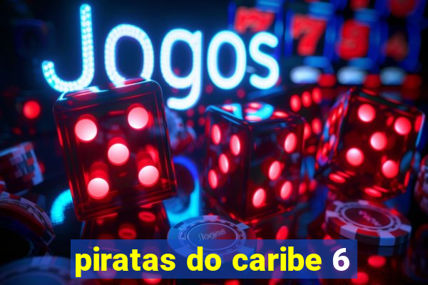 piratas do caribe 6