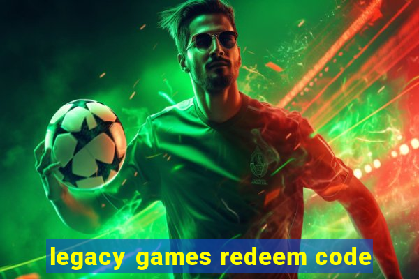 legacy games redeem code