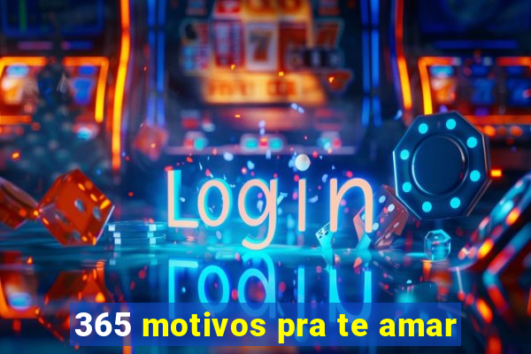 365 motivos pra te amar