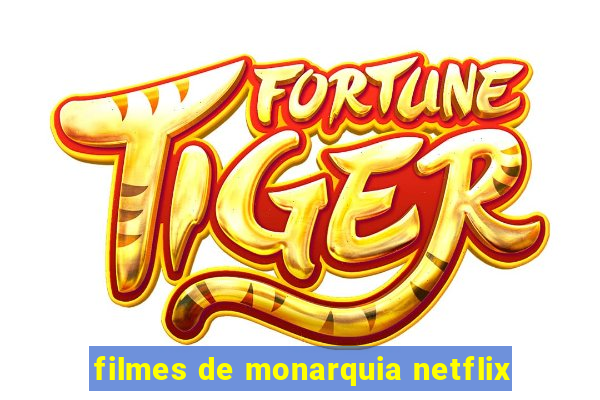 filmes de monarquia netflix