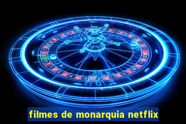 filmes de monarquia netflix