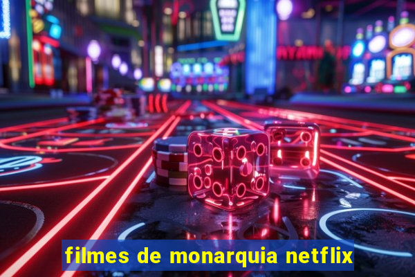 filmes de monarquia netflix