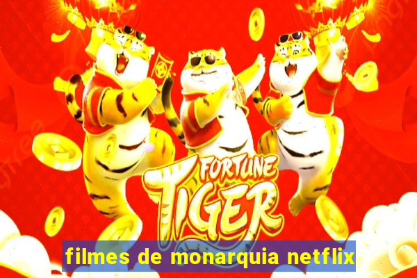 filmes de monarquia netflix