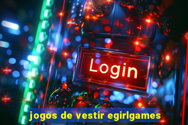 jogos de vestir egirlgames