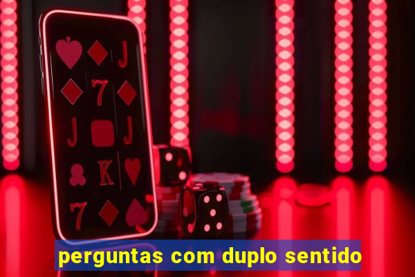 perguntas com duplo sentido