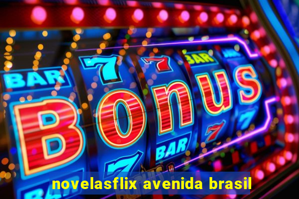 novelasflix avenida brasil