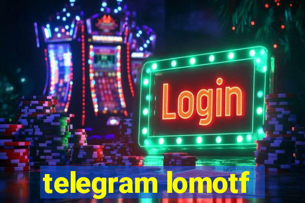 telegram lomotf