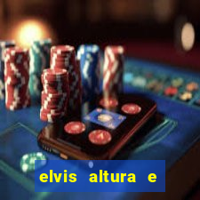 elvis altura e peso elvis bugalu altura e