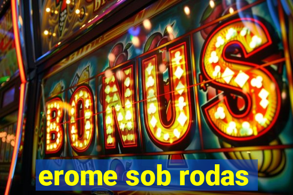 erome sob rodas