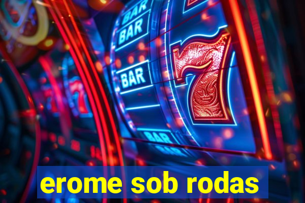 erome sob rodas