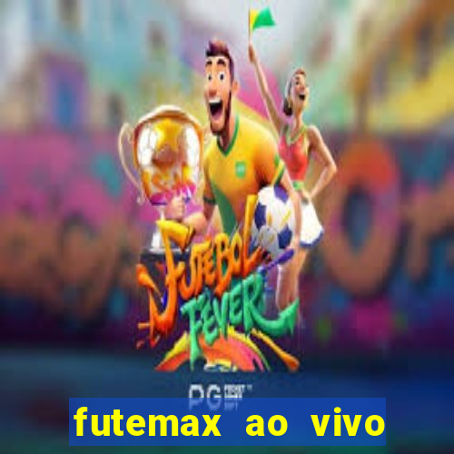 futemax ao vivo futebol ao vivo