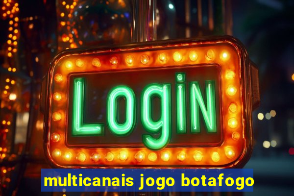 multicanais jogo botafogo