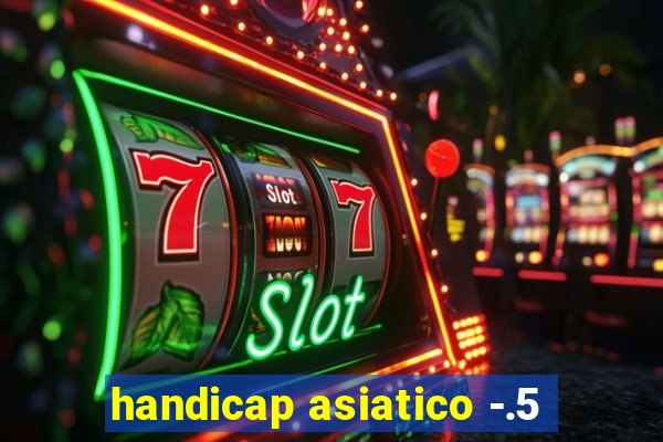 handicap asiatico -.5