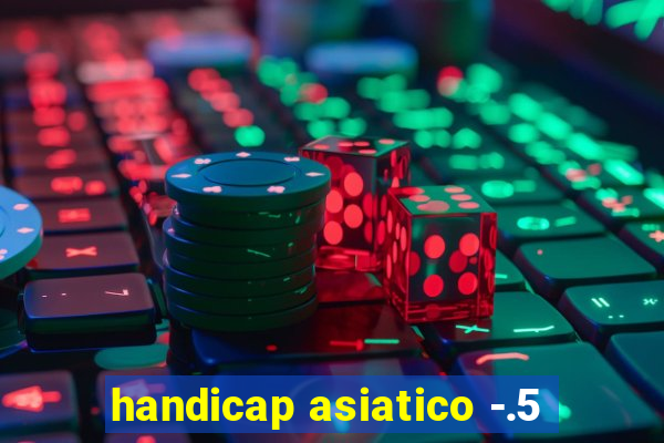 handicap asiatico -.5