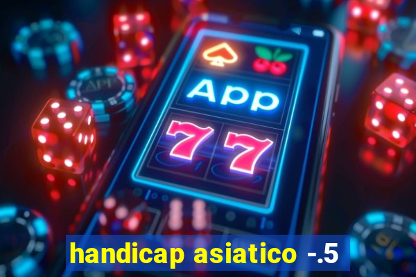 handicap asiatico -.5