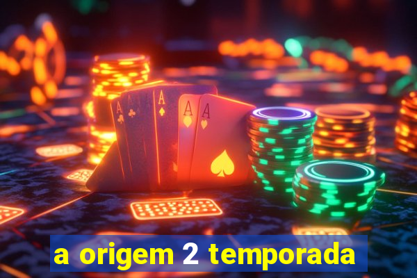 a origem 2 temporada