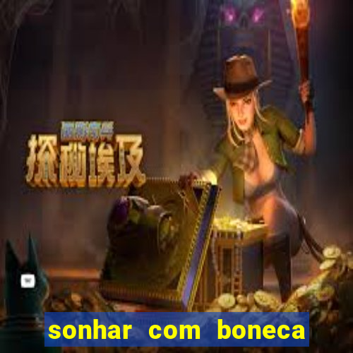 sonhar com boneca jogo do bicho