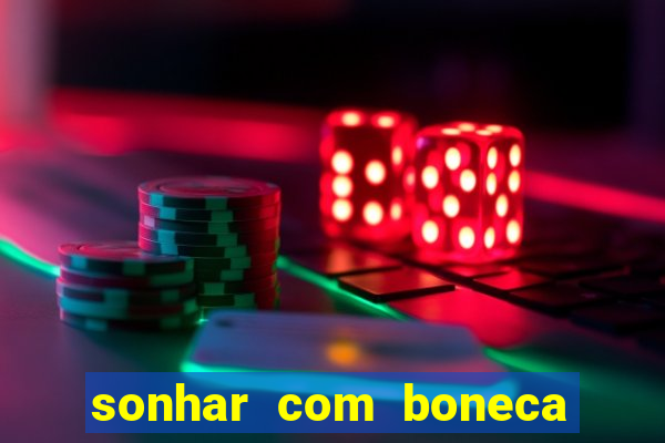 sonhar com boneca jogo do bicho