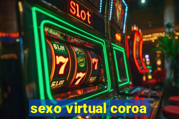 sexo virtual coroa